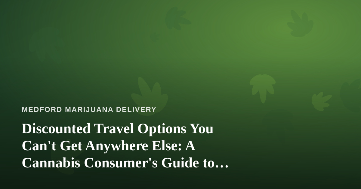 Discounted Travel Options You Can’t Get Anywhere Else: A Cannabis Consumer’s Guide to Smarter Trips