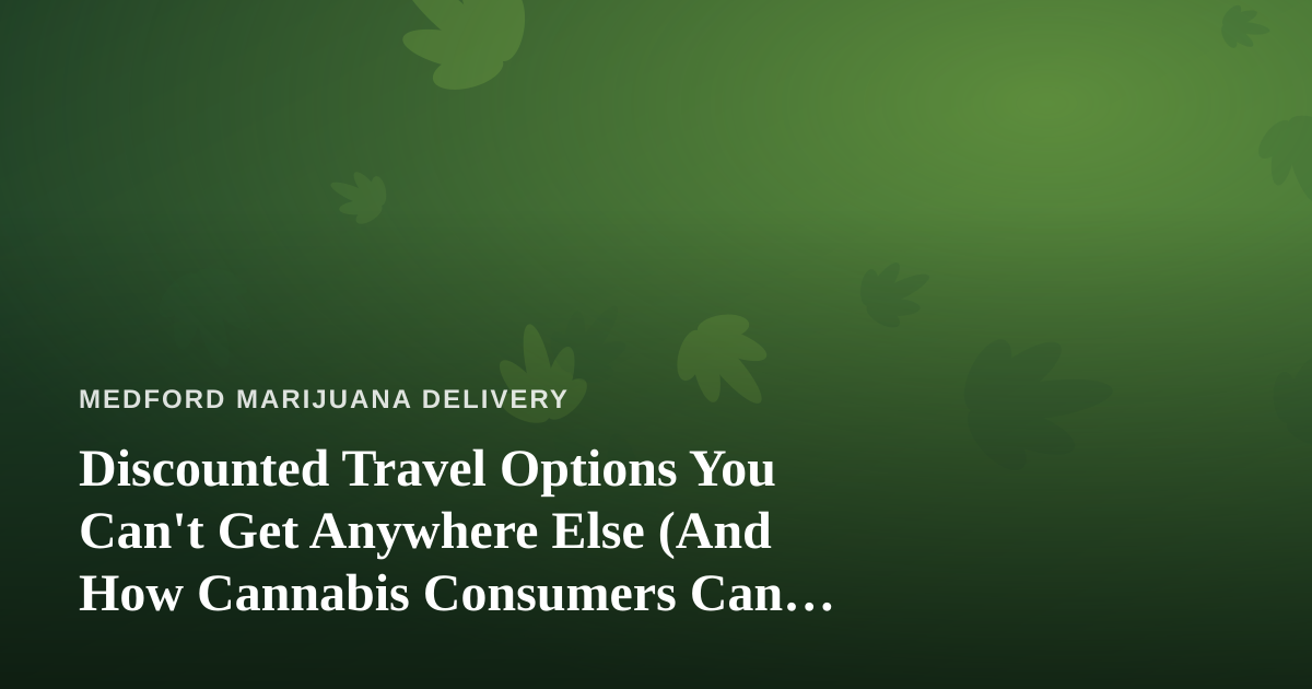Discounted Travel Options You Can’t Get Anywhere Else (And How Cannabis Consumers Can Plan Smarter)