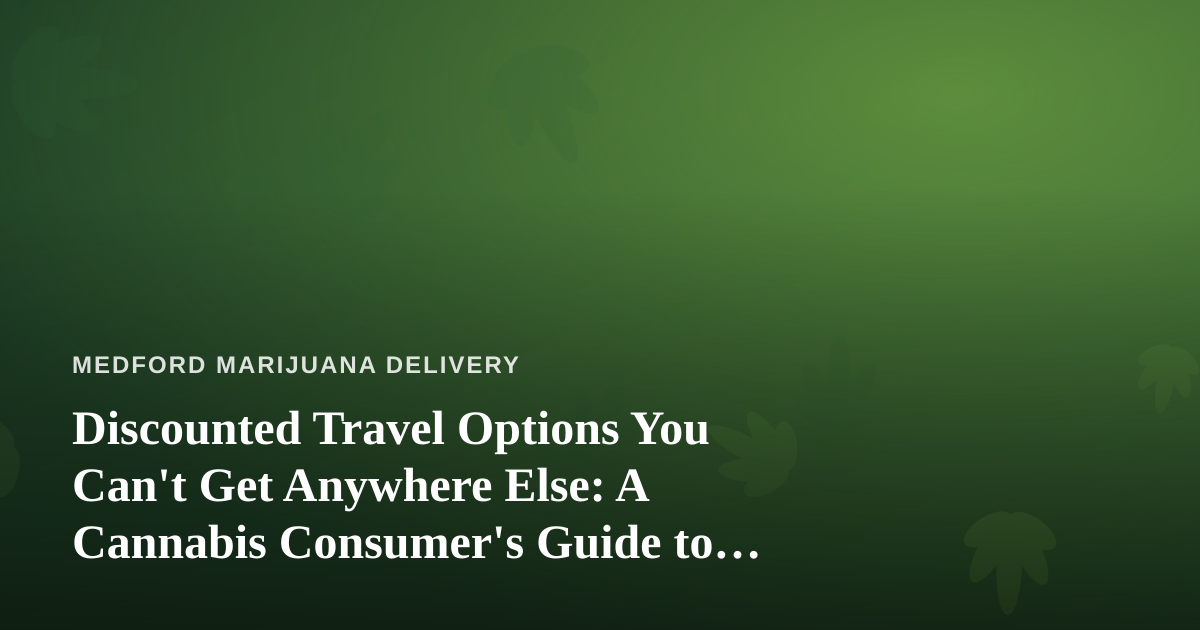 Discounted Travel Options You Can’t Get Anywhere Else: A Cannabis Consumer’s Guide to Smarter Getaways