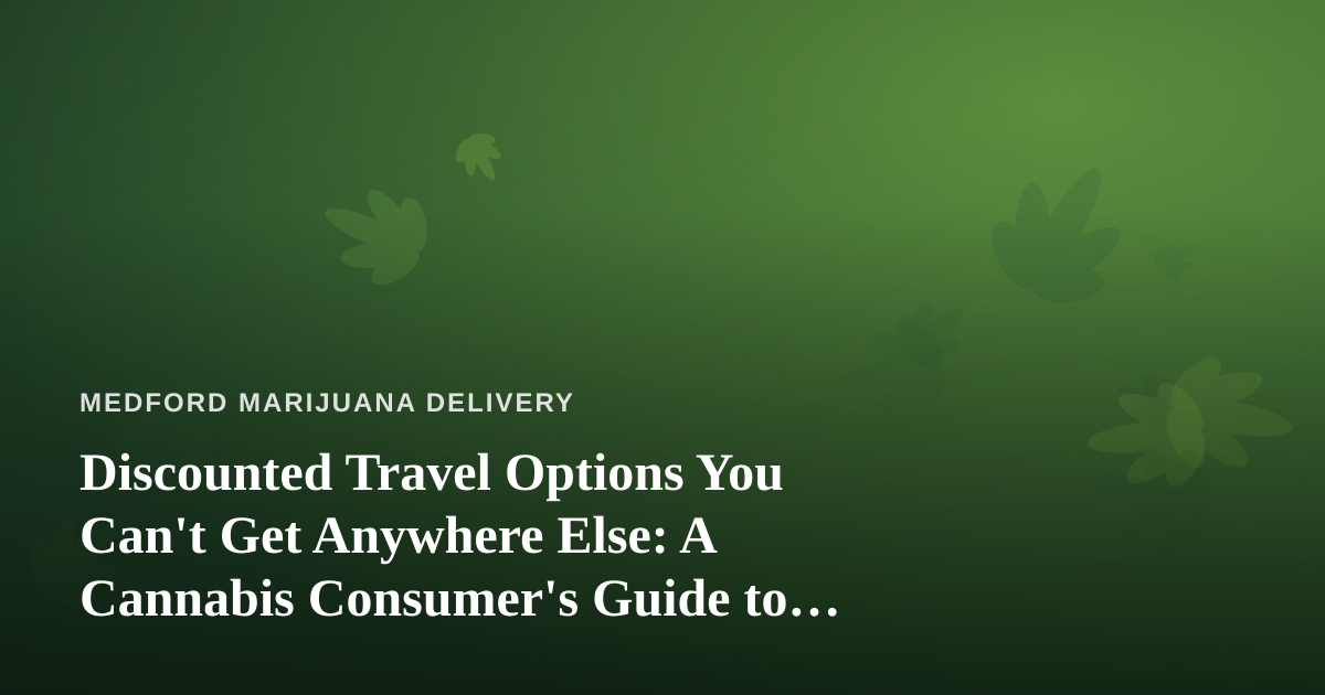 Discounted Travel Options You Can’t Get Anywhere Else: A Cannabis Consumer’s Guide to Smarter Trips