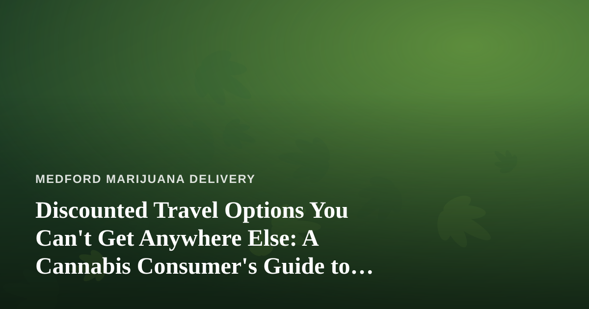 Discounted Travel Options You Can’t Get Anywhere Else: A Cannabis Consumer’s Guide to Smarter Getaways