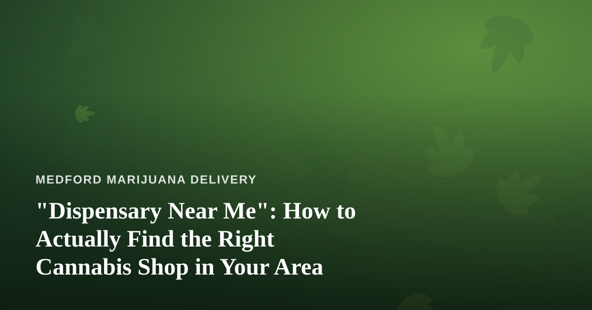 “Dispensary Near Me”: How to Actually Find the Right Cannabis Shop in Your Area