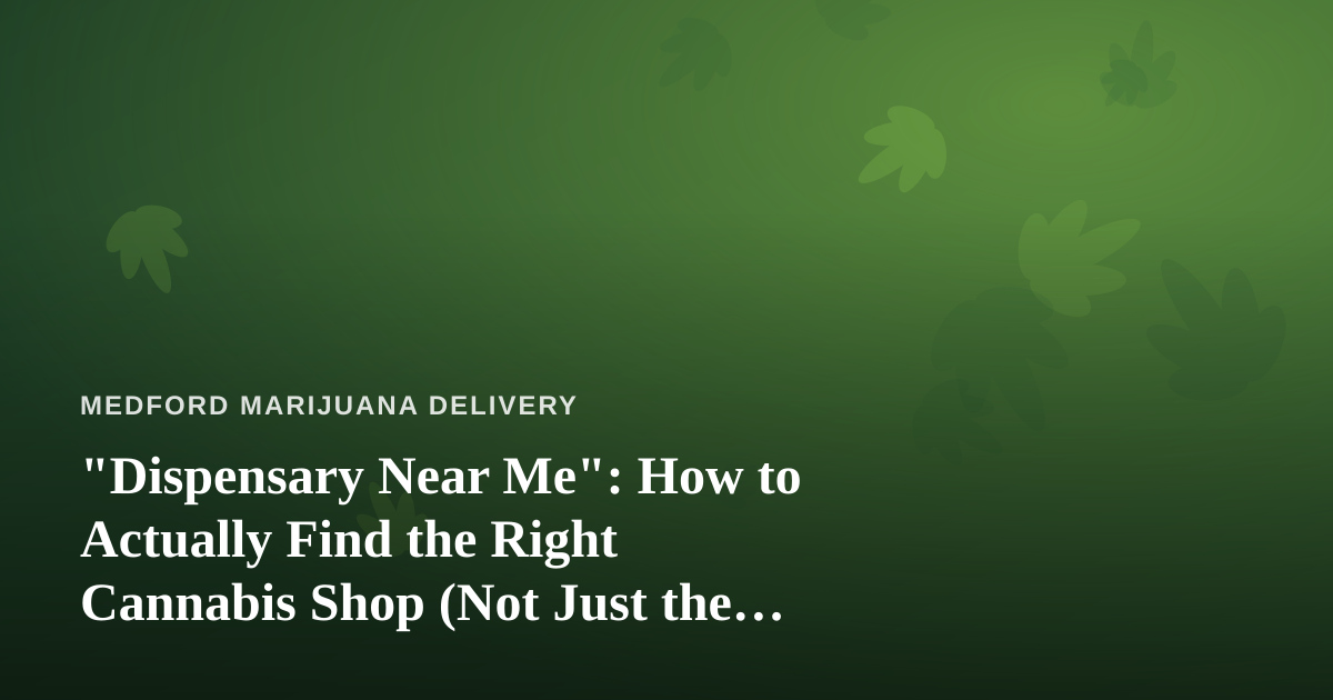 “Dispensary Near Me”: How to Actually Find the Right Cannabis Shop (Not Just the Closest One)