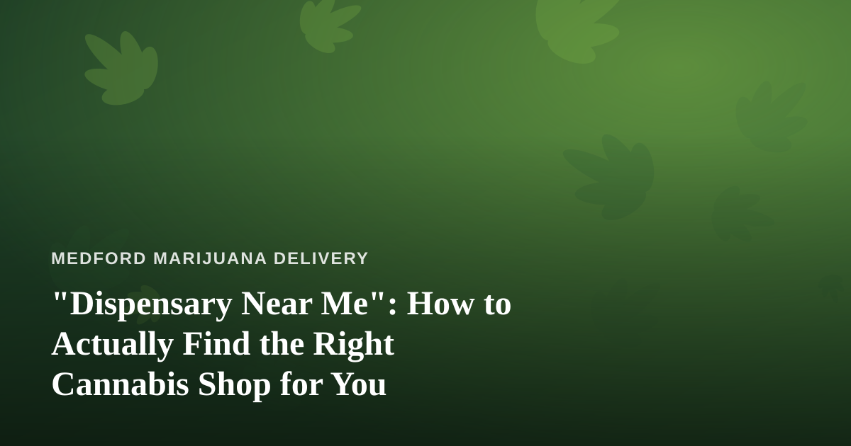 “Dispensary Near Me”: How to Actually Find the Right Cannabis Shop for You