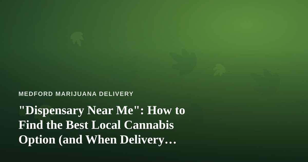 “Dispensary Near Me”: How to Find the Best Local Cannabis Option (and When Delivery Wins)