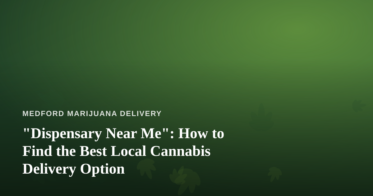 “Dispensary Near Me”: How to Find the Best Local Cannabis Delivery Option