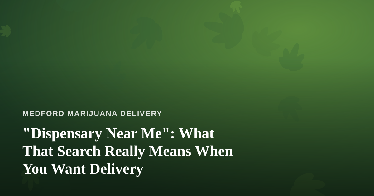 “Dispensary Near Me”: What That Search Really Means When You Want Delivery