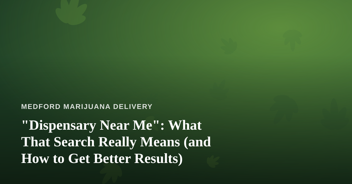 “Dispensary Near Me”: What That Search Really Means (and How to Get Better Results)