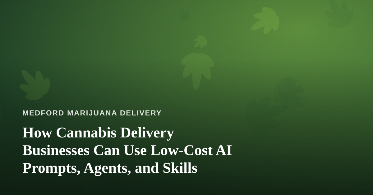 How Cannabis Delivery Businesses Can Use Low-Cost AI Prompts, Agents, and Skills