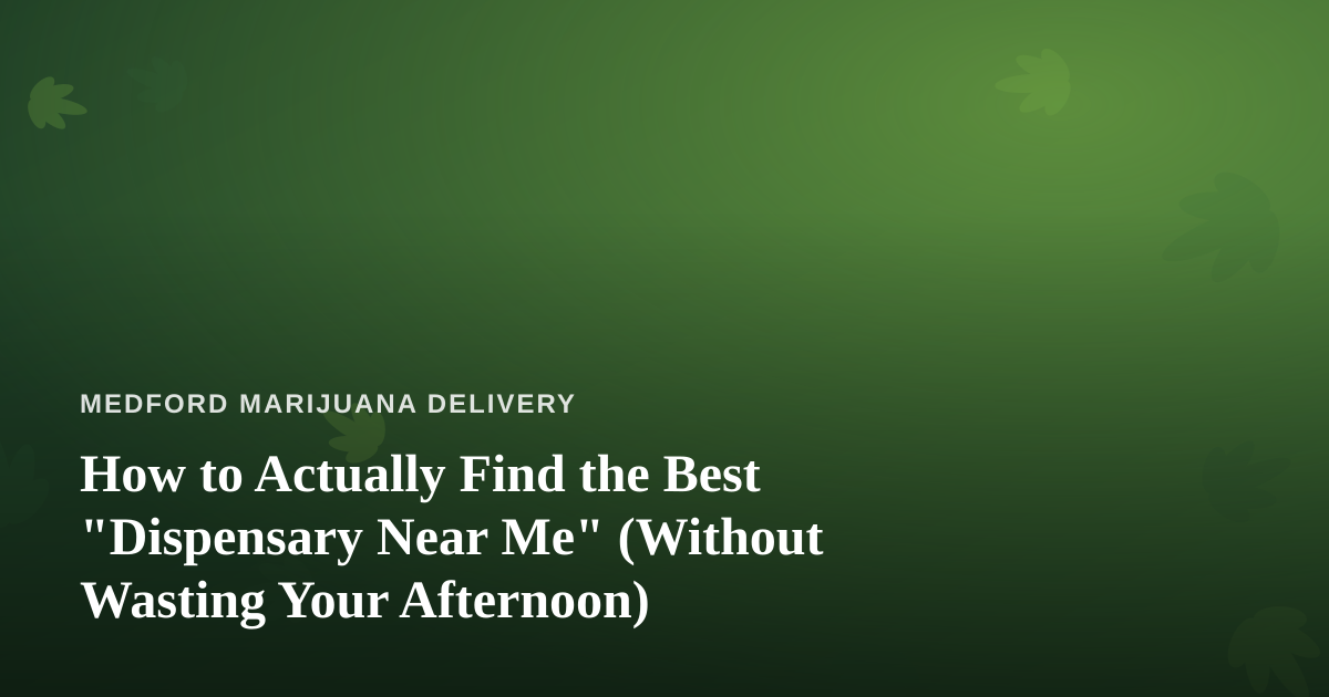 How to Actually Find the Best “Dispensary Near Me” (Without Wasting Your Afternoon)