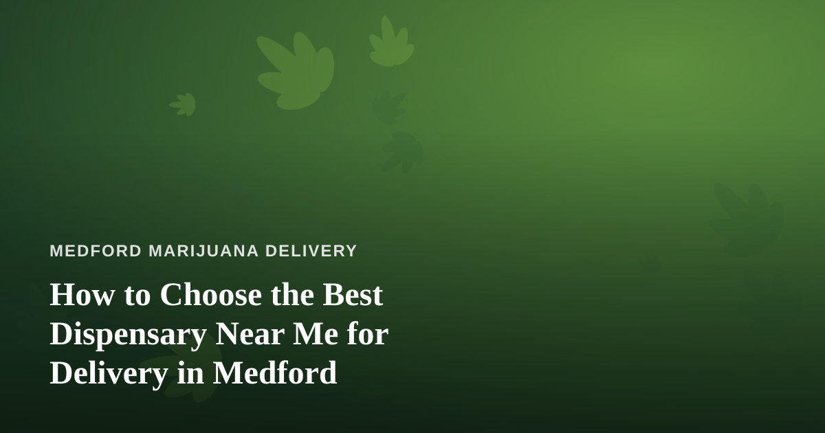 How to Choose the Best Dispensary Near Me for Delivery in Medford