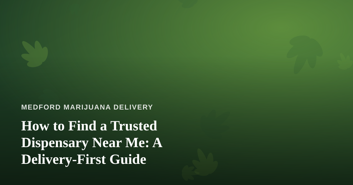 How to Find a Trusted Dispensary Near Me: A Delivery-First Guide
