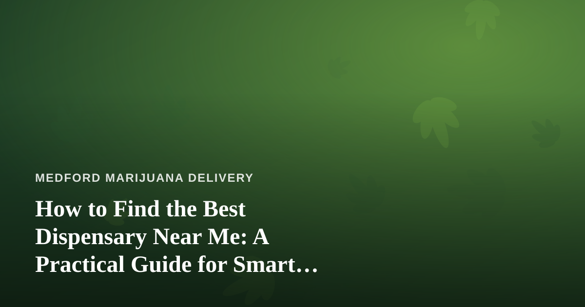How to Find the Best Dispensary Near Me: A Practical Guide for Smart Cannabis Shoppers