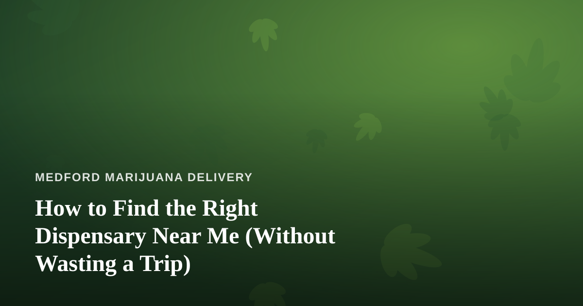How to Find the Right Dispensary Near Me (Without Wasting a Trip)
