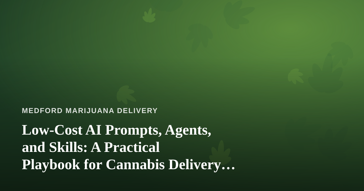 Low-Cost AI Prompts, Agents, and Skills: A Practical Playbook for Cannabis Delivery Operators