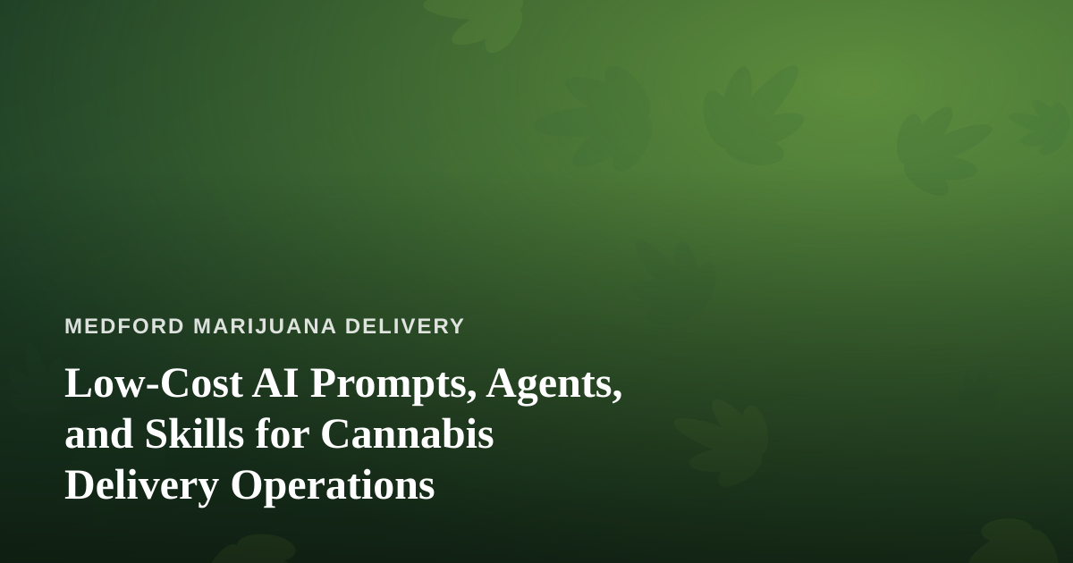 Low-Cost AI Prompts, Agents, and Skills for Cannabis Delivery Operations