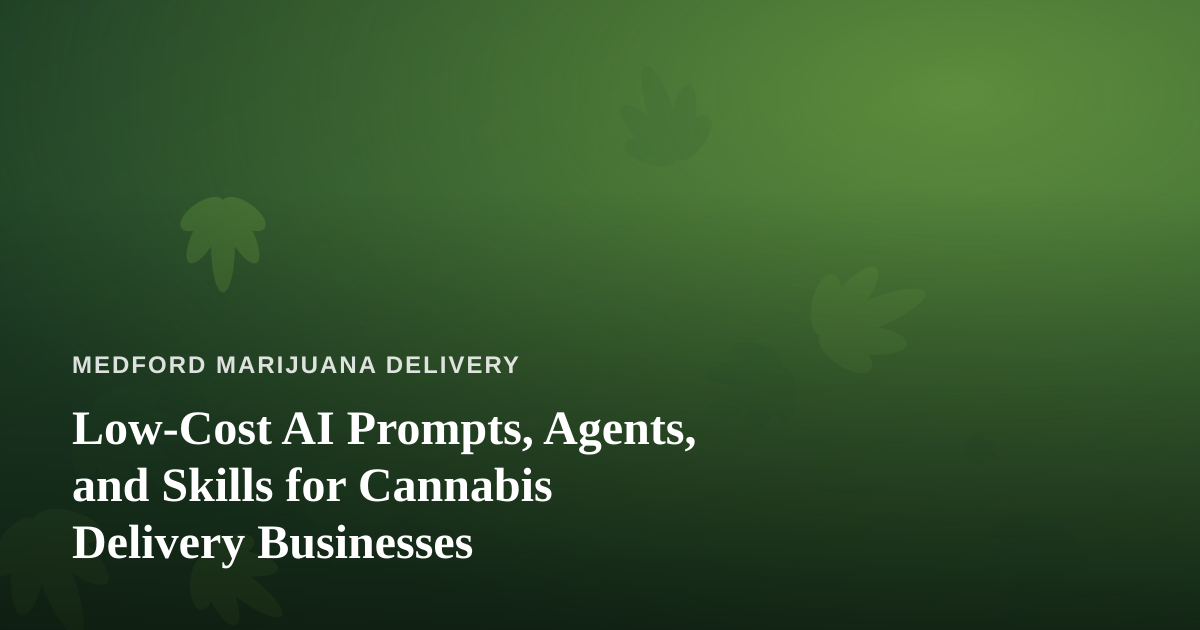 Low-Cost AI Prompts, Agents, and Skills for Cannabis Delivery Businesses