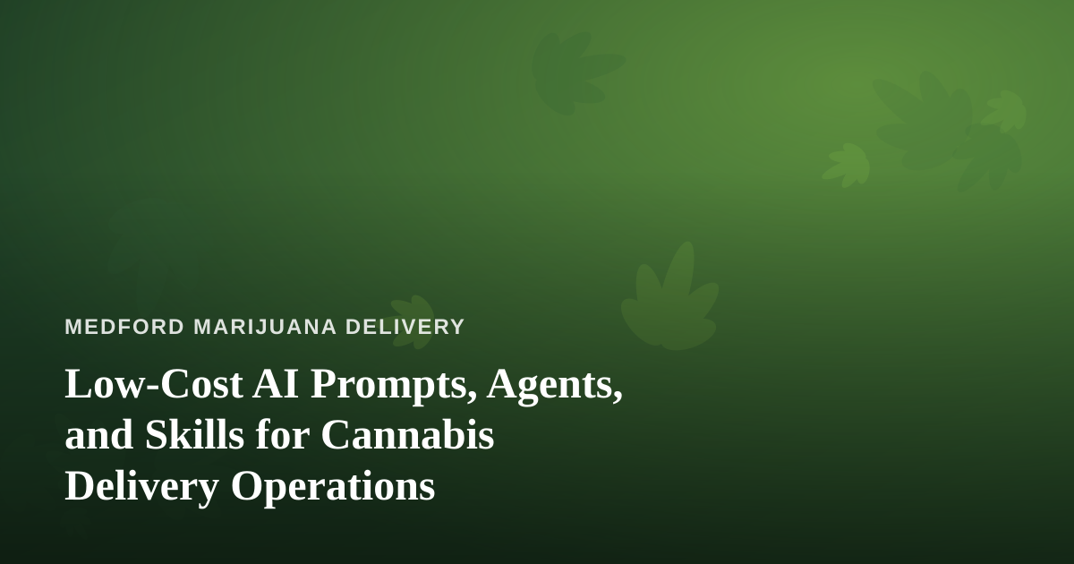 Low-Cost AI Prompts, Agents, and Skills for Cannabis Delivery Operations