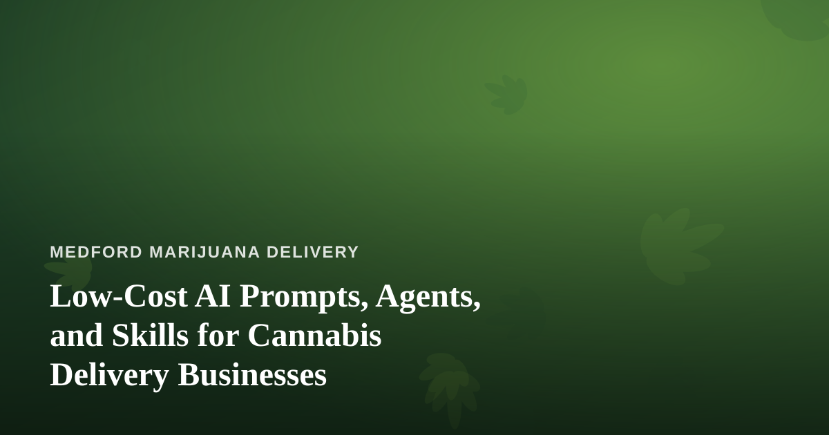 Low-Cost AI Prompts, Agents, and Skills for Cannabis Delivery Businesses
