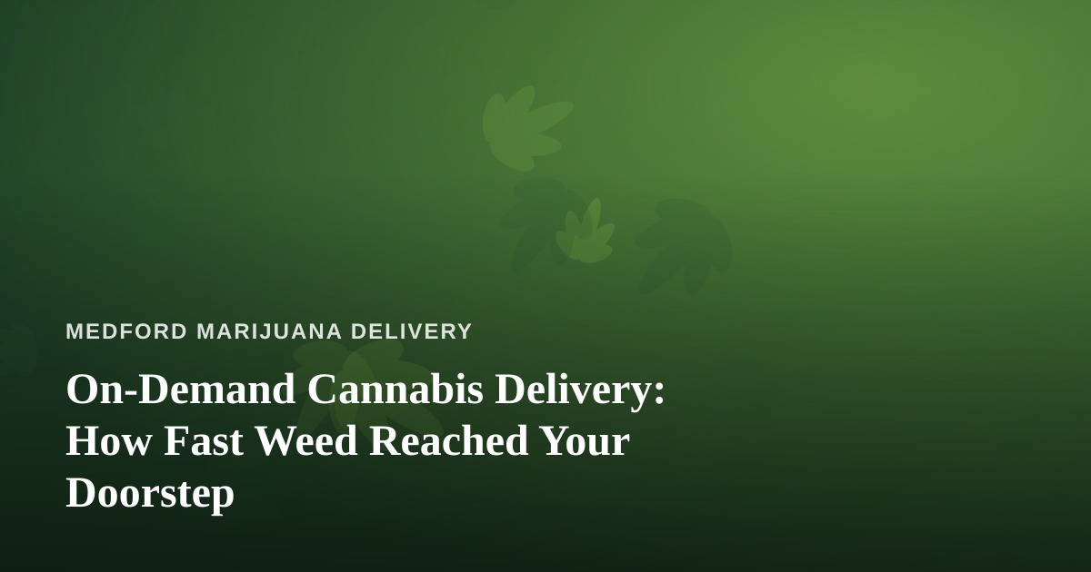 On-Demand Cannabis Delivery: How Fast Weed Reached Your Doorstep