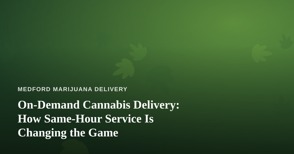 On-Demand Cannabis Delivery: How Same-Hour Service Is Changing the Game