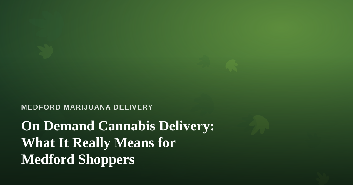 On Demand Cannabis Delivery: What It Really Means for Medford Shoppers
