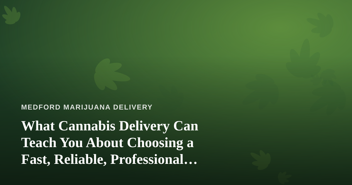 What Cannabis Delivery Can Teach You About Choosing a Fast, Reliable, Professional Lawn Care Company