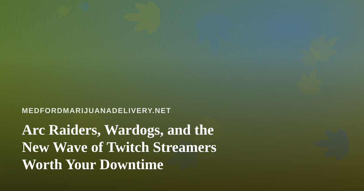 Arc Raiders, Wardogs, and the New Wave of Twitch Streamers Worth Your Downtime