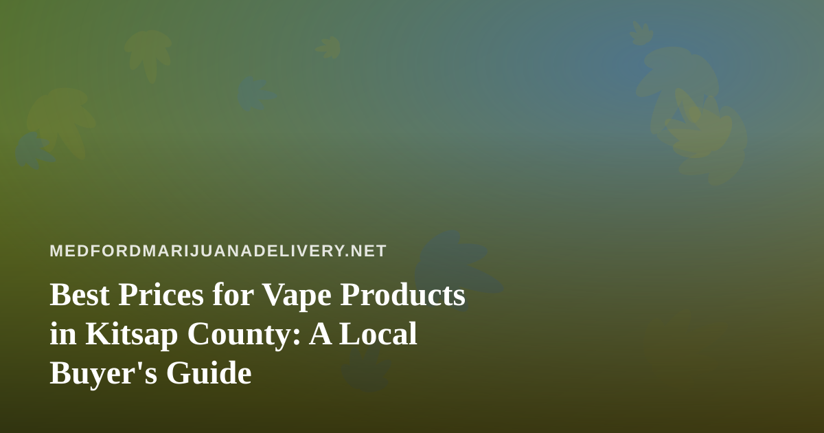 Best Prices for Vape Products in Kitsap County: A Local Buyer’s Guide