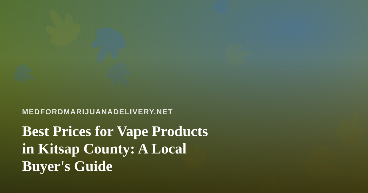 Best Prices for Vape Products in Kitsap County: A Local Buyer’s Guide