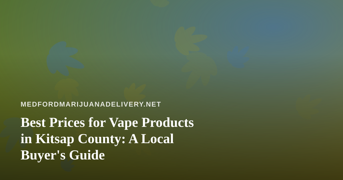 Best Prices for Vape Products in Kitsap County: A Local Buyer’s Guide