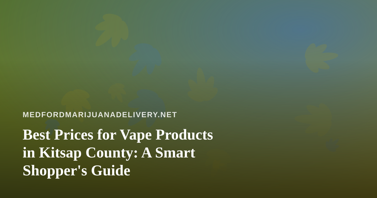 Best Prices for Vape Products in Kitsap County: A Smart Shopper’s Guide
