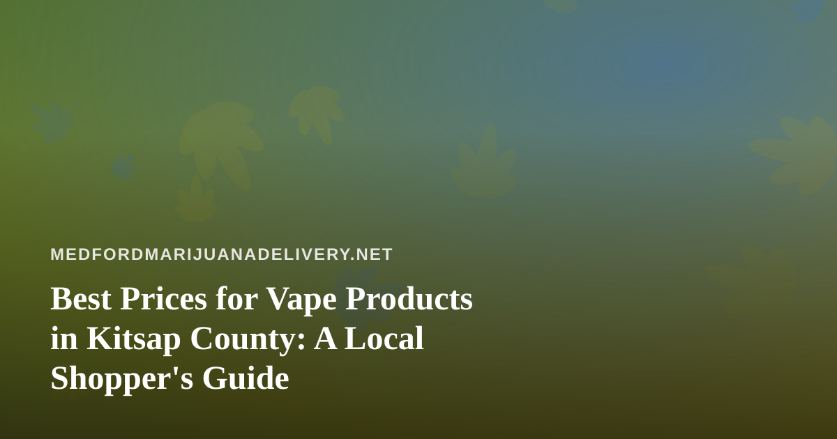 Best Prices for Vape Products in Kitsap County: A Local Shopper’s Guide