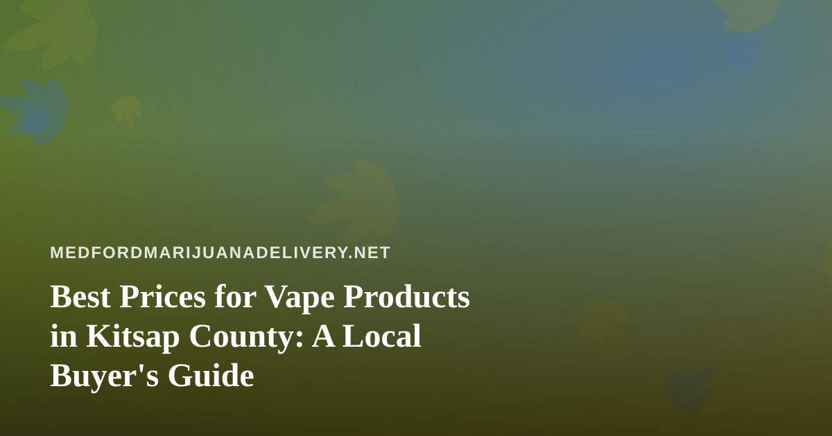 Best Prices for Vape Products in Kitsap County: A Local Buyer’s Guide