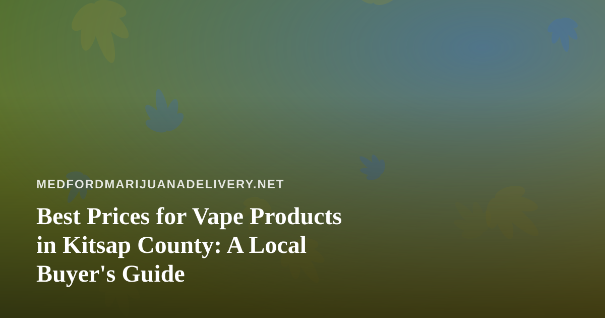Best Prices for Vape Products in Kitsap County: A Local Buyer’s Guide