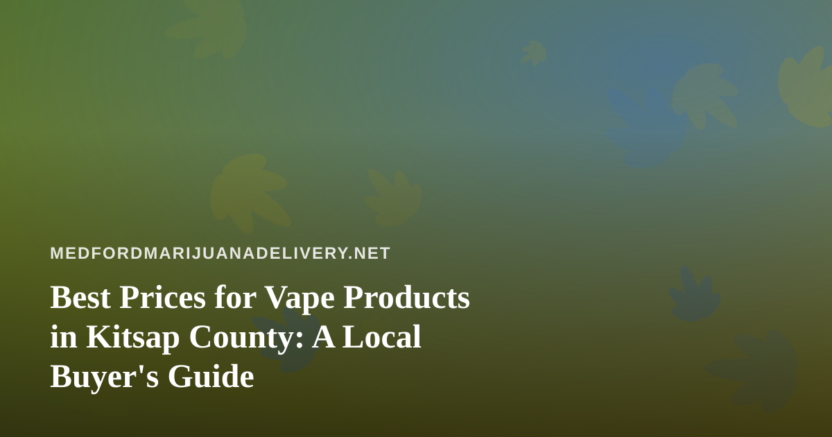 Best Prices for Vape Products in Kitsap County: A Local Buyer’s Guide