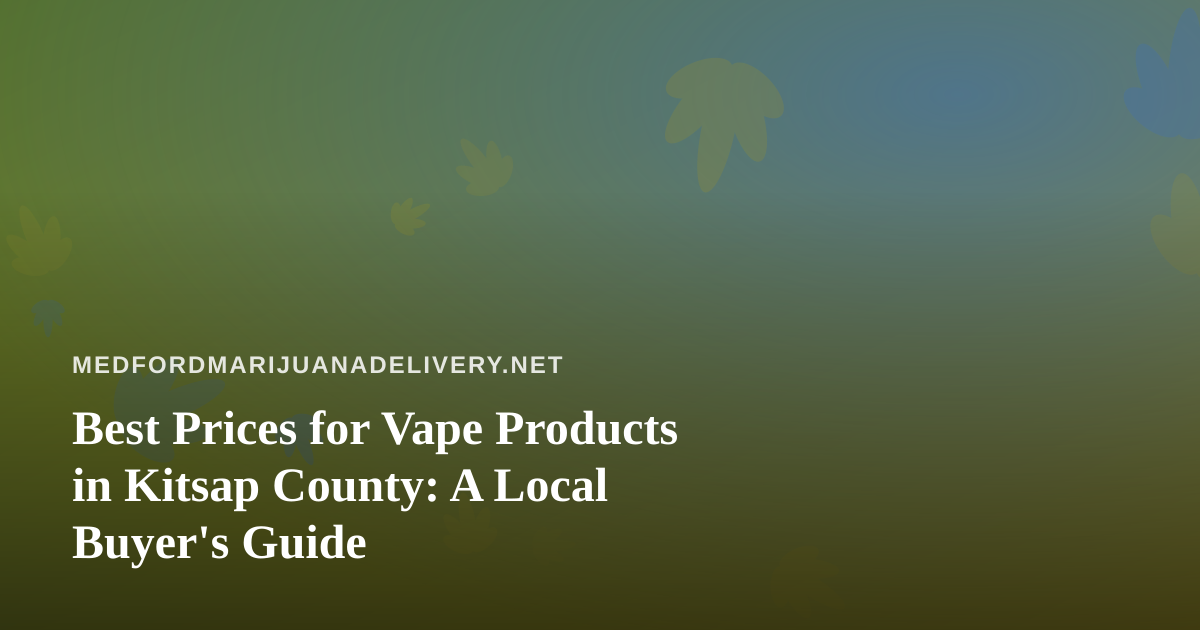 Best Prices for Vape Products in Kitsap County: A Local Buyer’s Guide