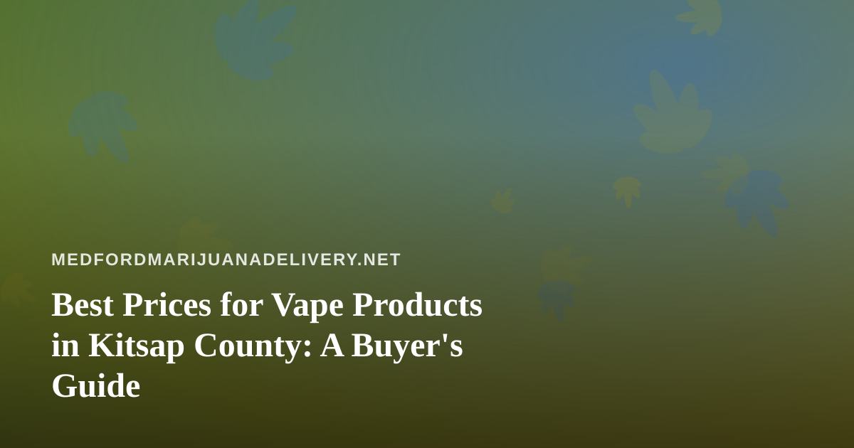 Best Prices for Vape Products in Kitsap County: A Buyer’s Guide
