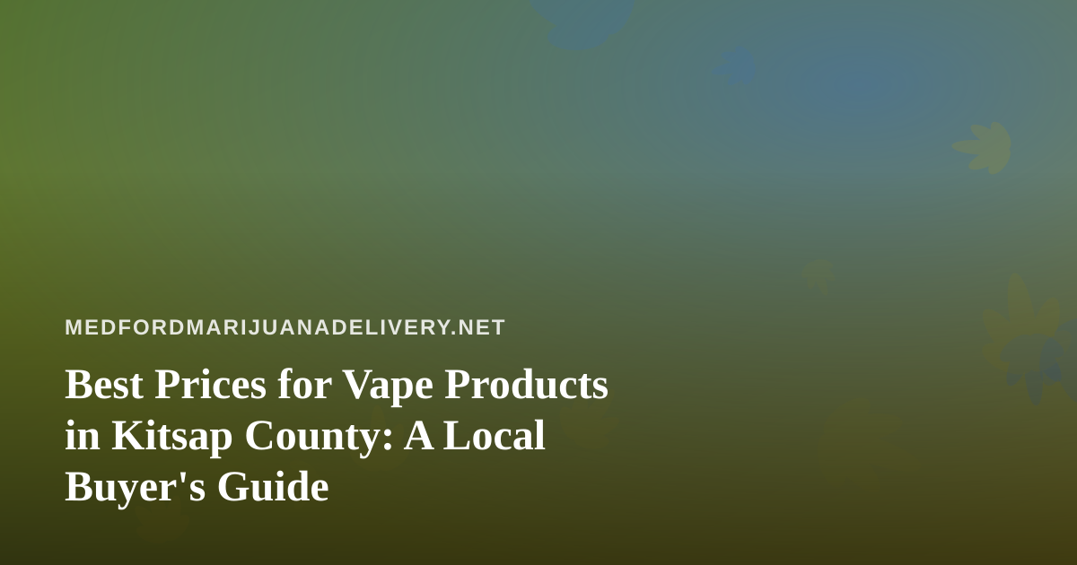 Best Prices for Vape Products in Kitsap County: A Local Buyer’s Guide