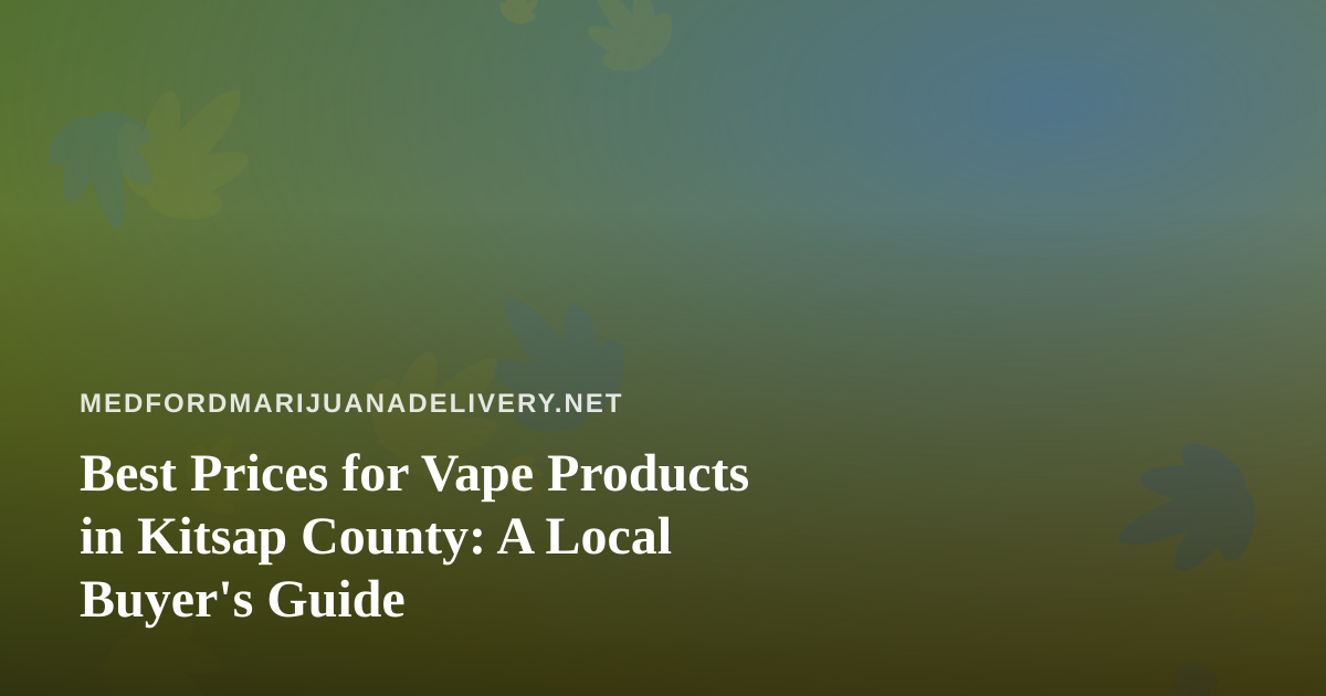 Best Prices for Vape Products in Kitsap County: A Local Buyer’s Guide