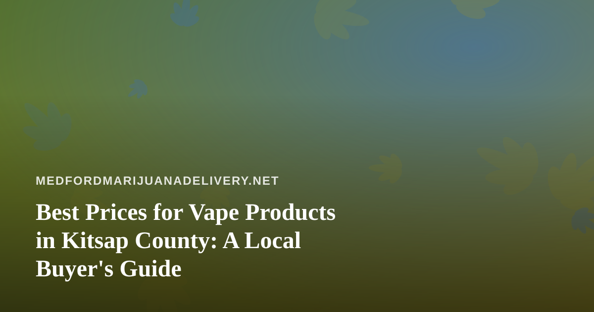 Best Prices for Vape Products in Kitsap County: A Local Buyer’s Guide