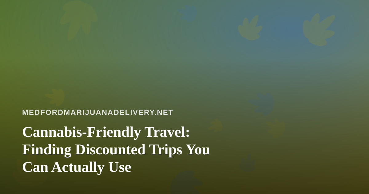 Cannabis-Friendly Travel: Finding Discounted Trips You Can Actually Use