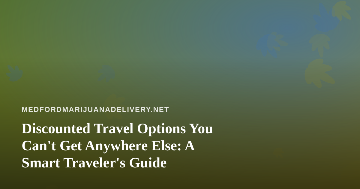 Discounted Travel Options You Can’t Get Anywhere Else: A Smart Traveler’s Guide