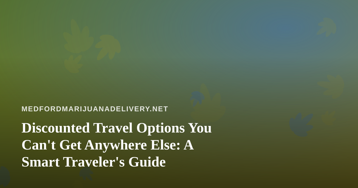 Discounted Travel Options You Can’t Get Anywhere Else: A Smart Traveler’s Guide