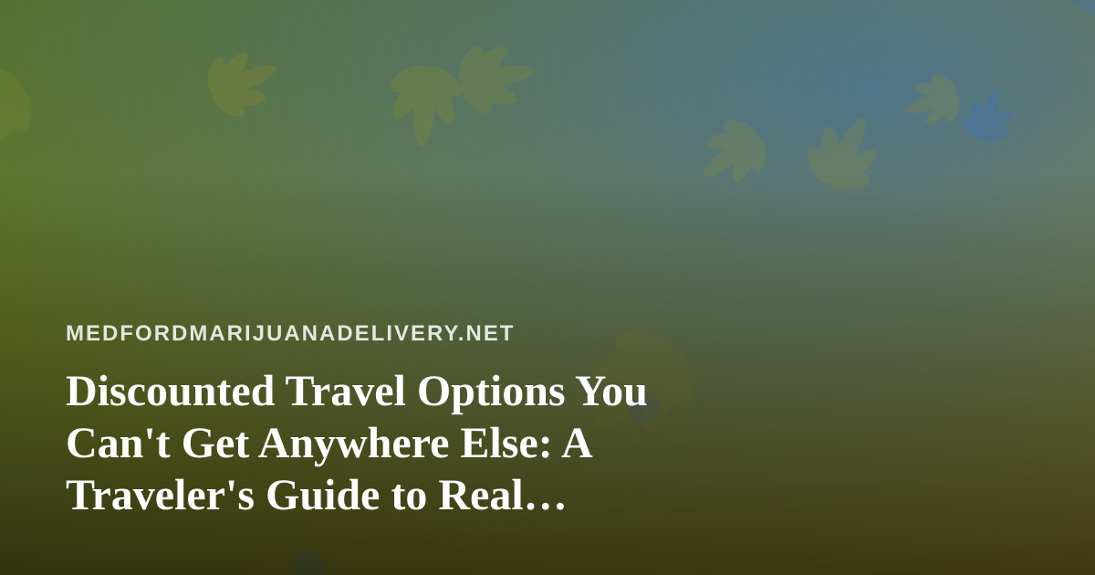 Discounted Travel Options You Can’t Get Anywhere Else: A Traveler’s Guide to Real Savings