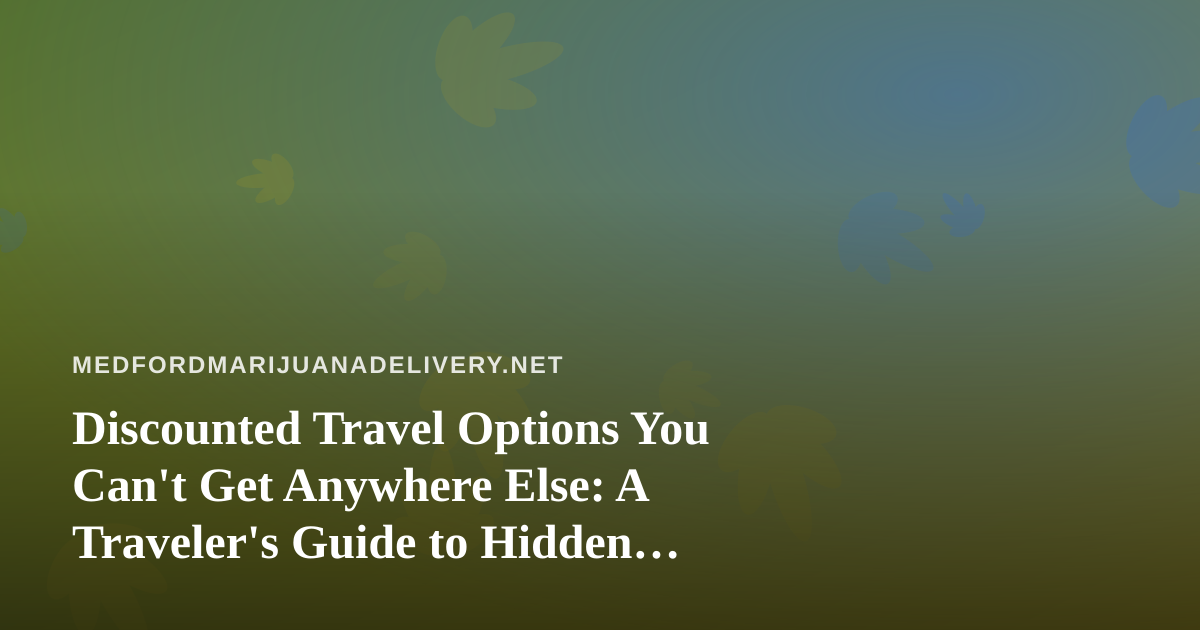 Discounted Travel Options You Can’t Get Anywhere Else: A Traveler’s Guide to Hidden Deals