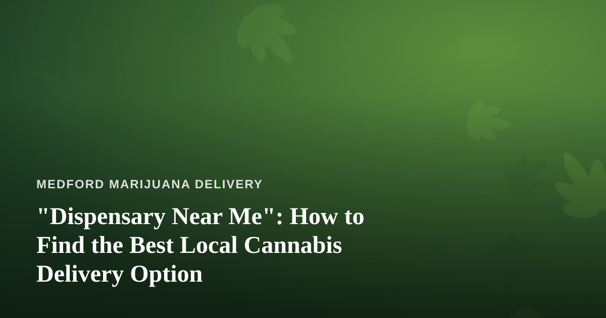 “Dispensary Near Me”: How to Find the Best Local Cannabis Delivery Option