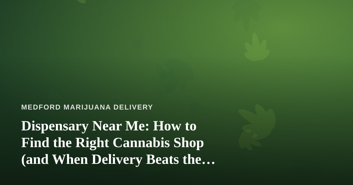 Dispensary Near Me: How to Find the Right Cannabis Shop (and When Delivery Beats the Drive)