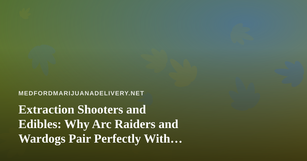 Extraction Shooters and Edibles: Why Arc Raiders and Wardogs Pair Perfectly With Cannabis Delivery Nights