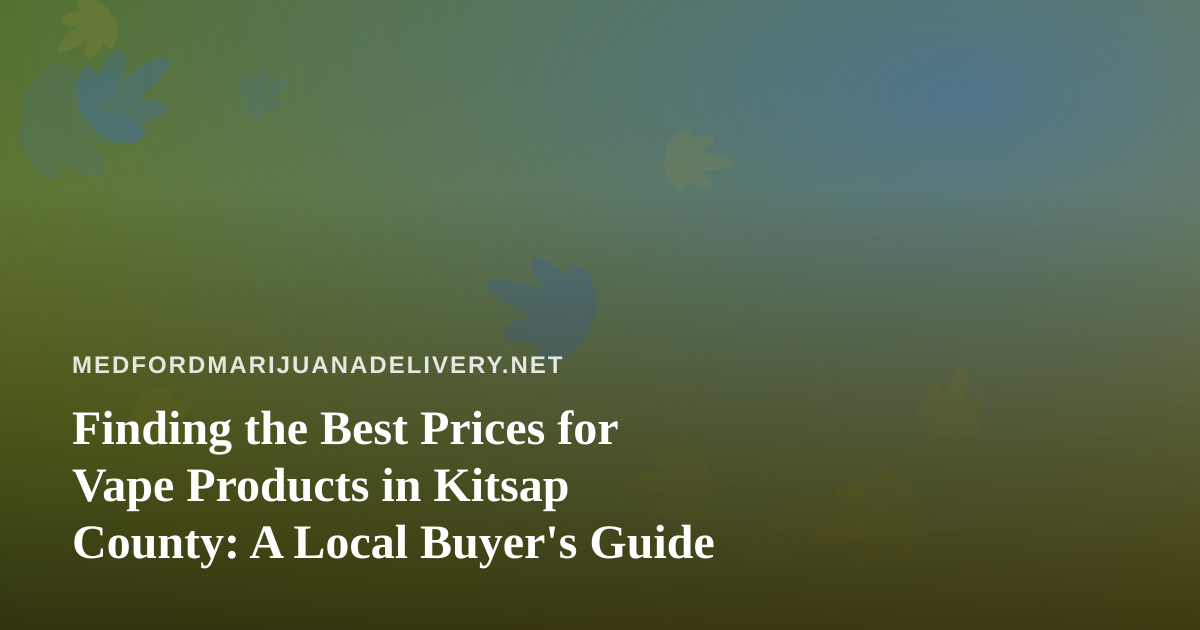 Finding the Best Prices for Vape Products in Kitsap County: A Local Buyer’s Guide